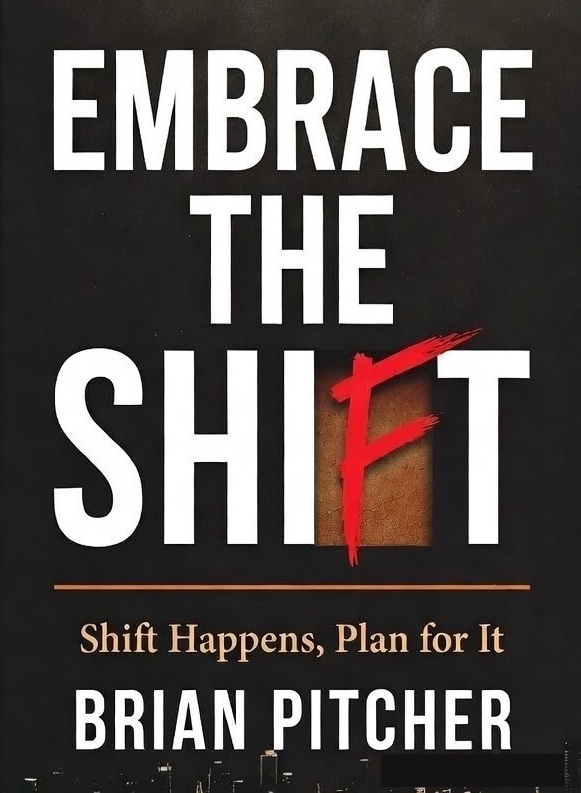 Embrace the Shift — Shift Happens, Plan for It. By Brian Pitcher.
